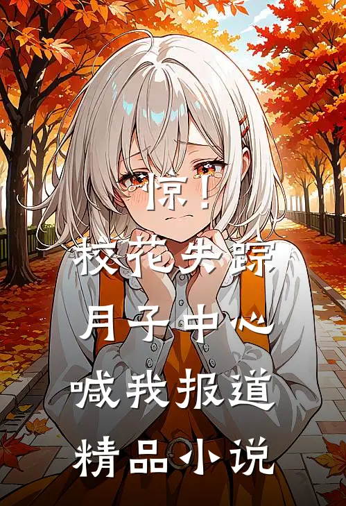 惊！校花失踪，月子中心喊我报道精品小说