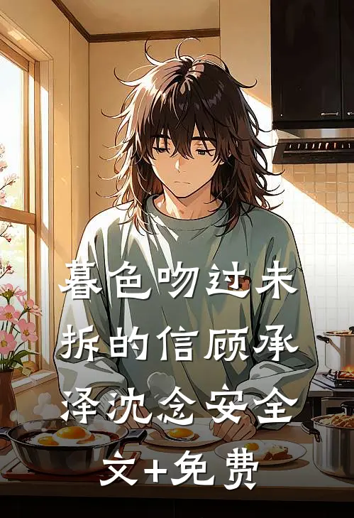 暮色吻过未拆的信顾承泽沈念安全文+免费