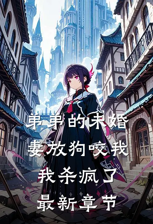 弟弟的未婚妻放狗咬我，我杀疯了最新章节