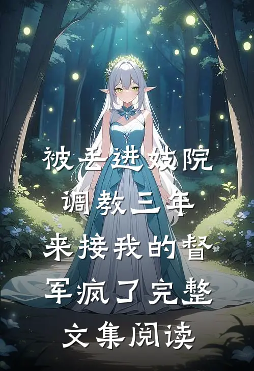 被丢进妓院调教三年，来接我的督军疯了完整文集阅读
