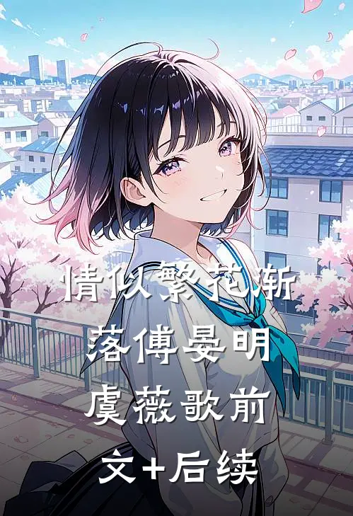 情似繁花渐落傅晏明虞薇歌前文+后续