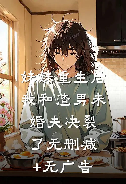 妹妹重生后，我和渣男未婚夫决裂了无删减+无广告