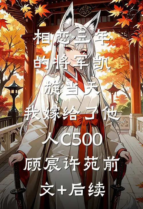 相恋三年的将军凯旋当天，我嫁给了他人C500顾宸许苑前文+后续