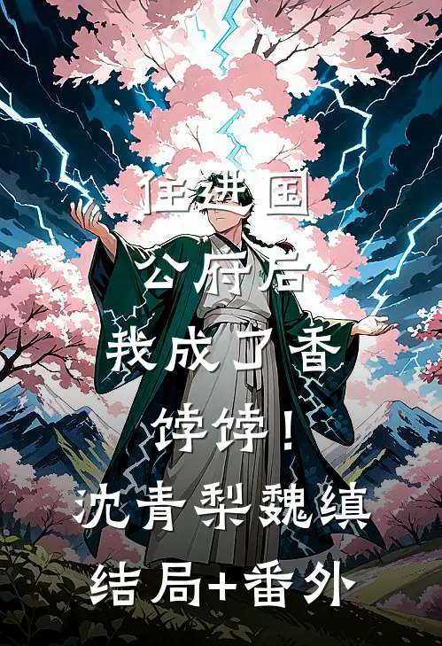 住进国公府后，我成了香饽饽！沈青梨魏缜结局+番外