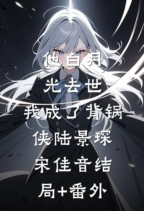 他白月光去世，我成了背锅侠陆景琛宋佳音结局+番外