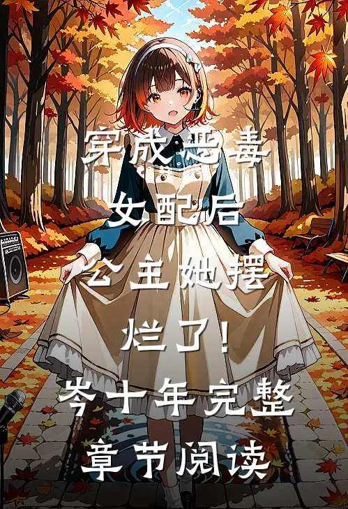 穿成恶毒女配后,公主她摆烂了! 岑十年完整章节阅读