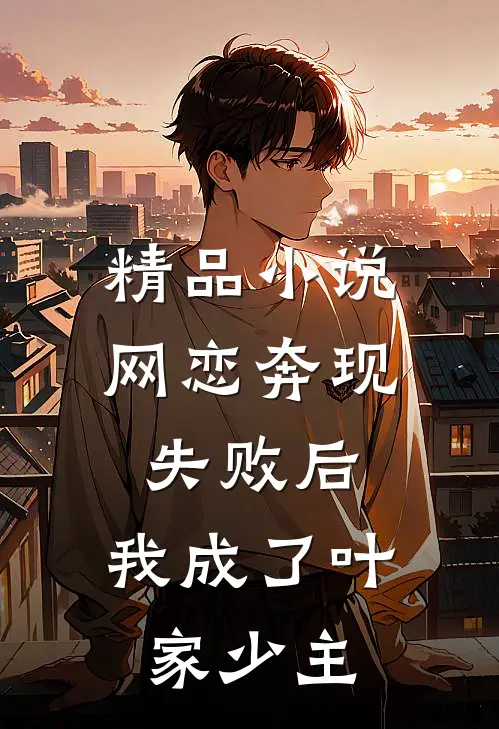 精品小说网恋奔现失败后，我成了叶家少主