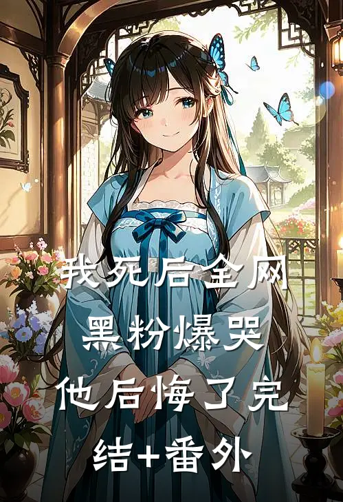 我死后全网黑粉爆哭，他后悔了完结+番外