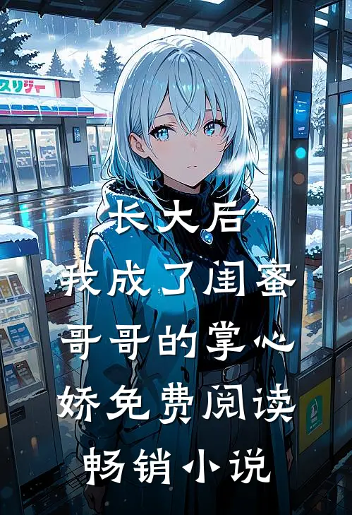 长大后,我成了闺蜜哥哥的掌心娇免费阅读畅销小说