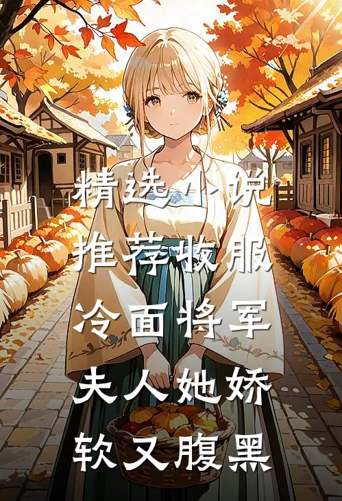 精选小说推荐收服冷面将军，夫人她娇软又腹黑