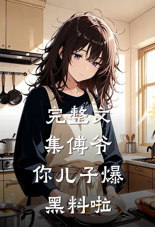 完整文集傅爷,你儿子爆黑料啦
