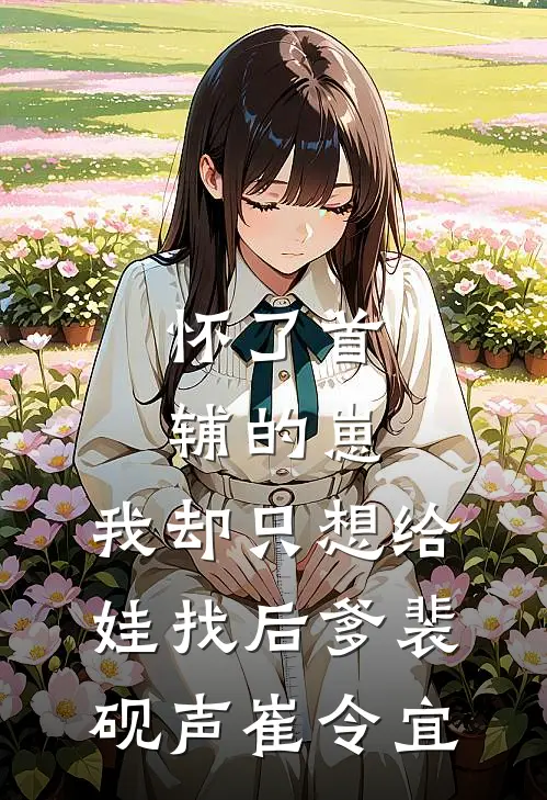 怀了首辅的崽，我却只想给娃找后爹裴砚声崔令宜