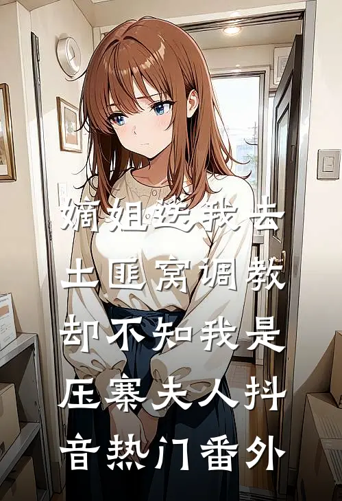 嫡姐送我去土匪窝调教，却不知我是压寨夫人抖音热门番外